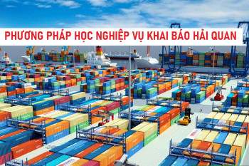 LỰA CHỌN PHƯƠNG PHÁP HỌC NGHIỆP VỤ KHAI BÁO HẢI QUAN PHÙ HỢP VỚI BẠN