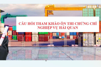 CÂU HỎI ÔN THI CHỨNG CHỈ KHAI BÁO HẢI QUAN – ĐÁP ÁN